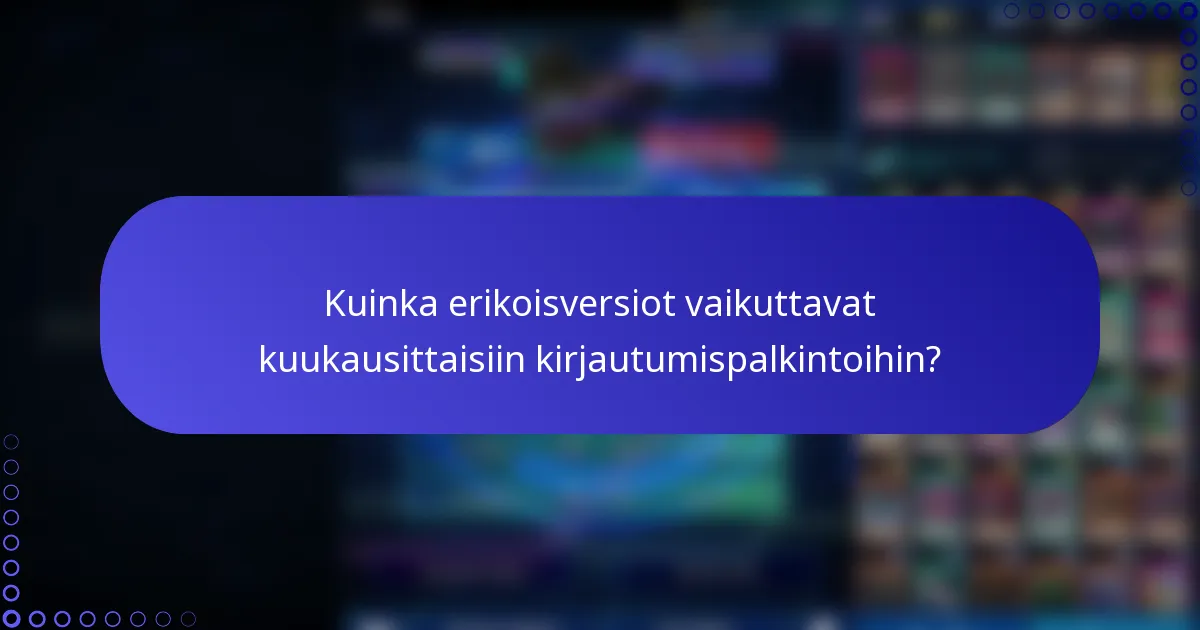 Kuinka erikoisversiot vaikuttavat kuukausittaisiin kirjautumispalkintoihin?
