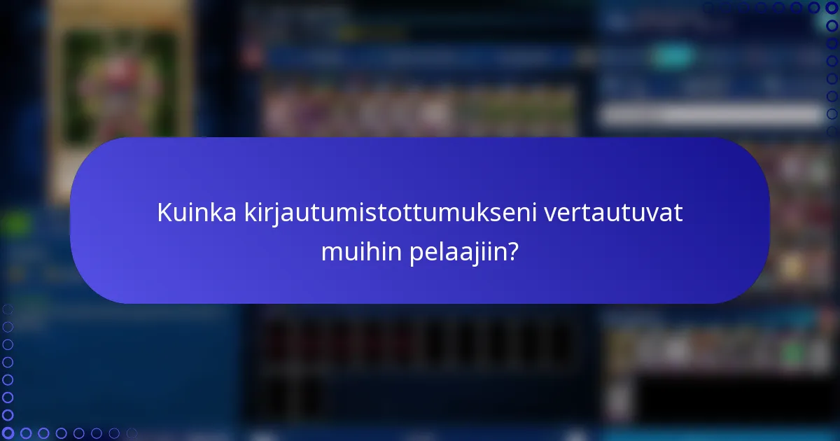 Kuinka kirjautumistottumukseni vertautuvat muihin pelaajiin?