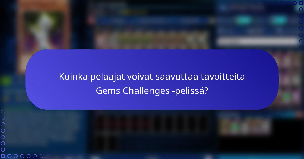 Kuinka pelaajat voivat saavuttaa tavoitteita Gems Challenges -pelissä?