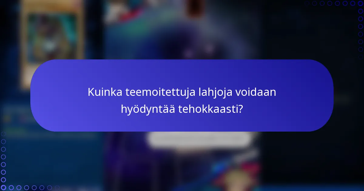Kuinka teemoitettuja lahjoja voidaan hyödyntää tehokkaasti?