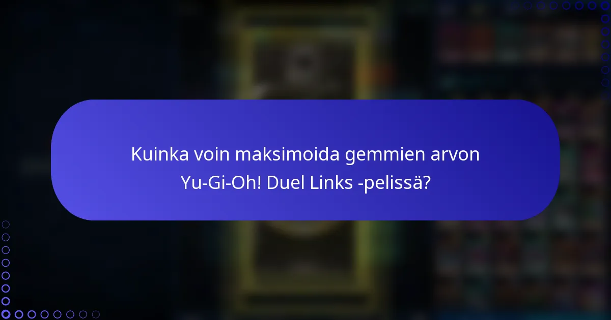 Kuinka voin maksimoida gemmien arvon Yu-Gi-Oh! Duel Links -pelissä?