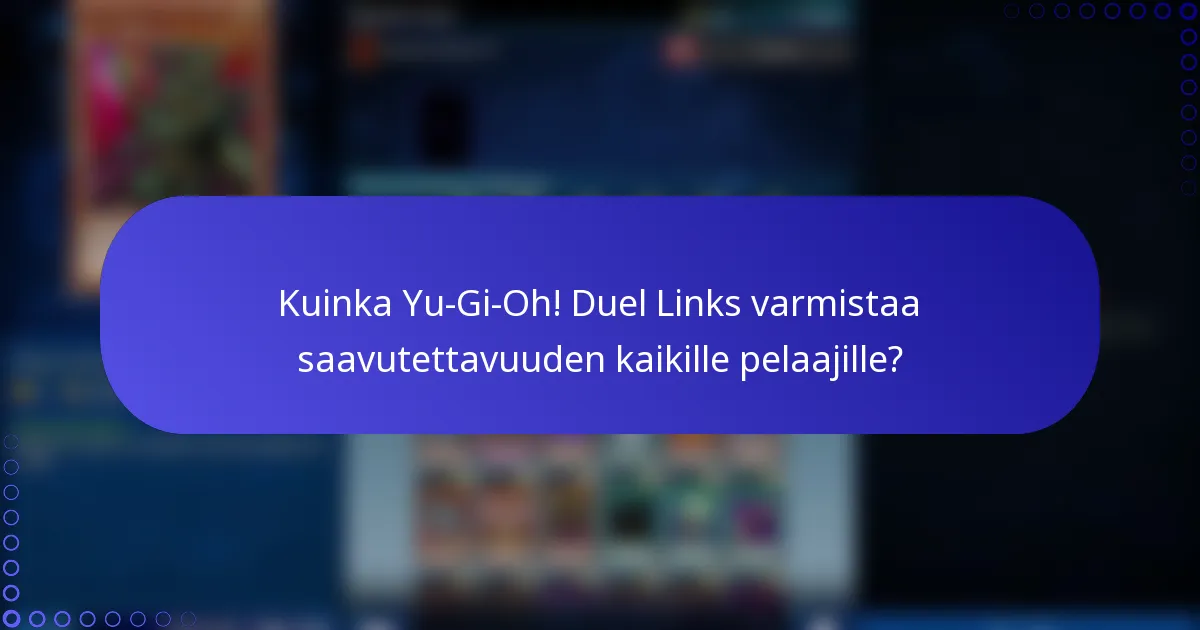 Kuinka Yu-Gi-Oh! Duel Links varmistaa saavutettavuuden kaikille pelaajille?