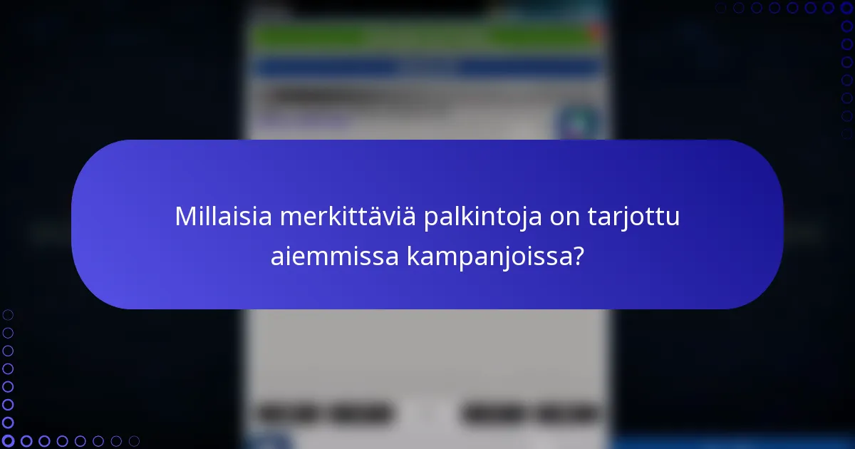 Millaisia merkittäviä palkintoja on tarjottu aiemmissa kampanjoissa?