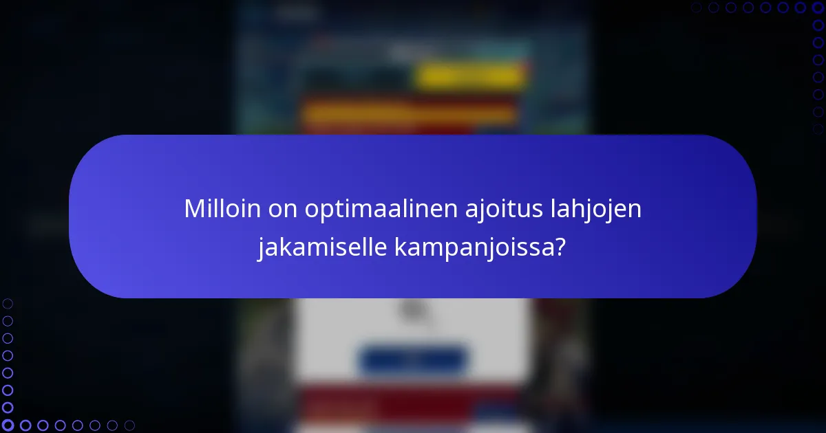 Milloin on optimaalinen ajoitus lahjojen jakamiselle kampanjoissa?