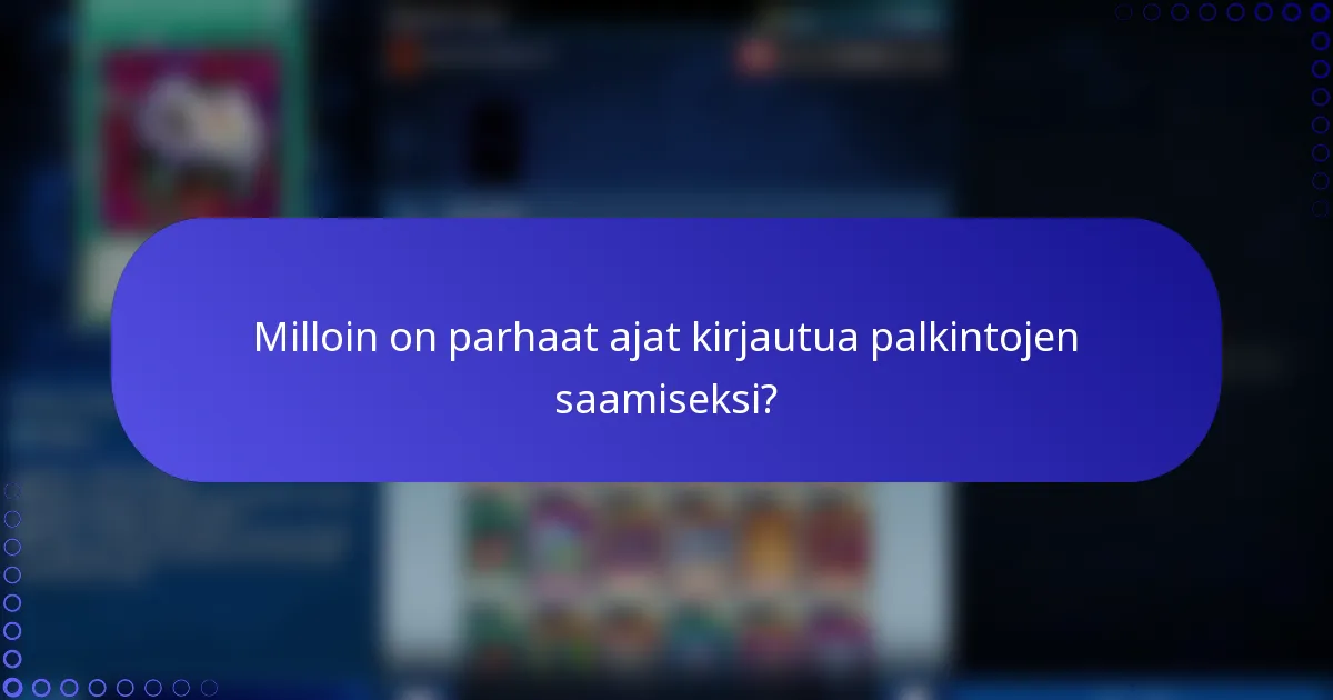 Milloin on parhaat ajat kirjautua palkintojen saamiseksi?