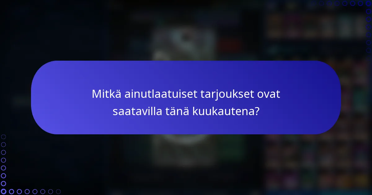 Mitkä ainutlaatuiset tarjoukset ovat saatavilla tänä kuukautena?