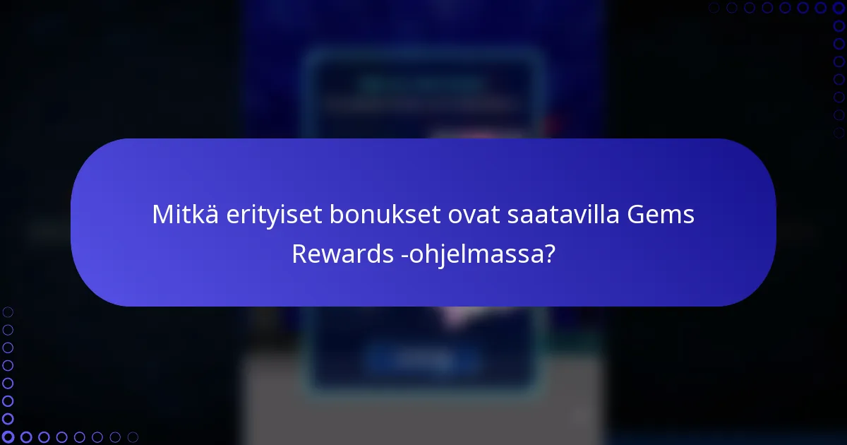 Mitkä erityiset bonukset ovat saatavilla Gems Rewards -ohjelmassa?