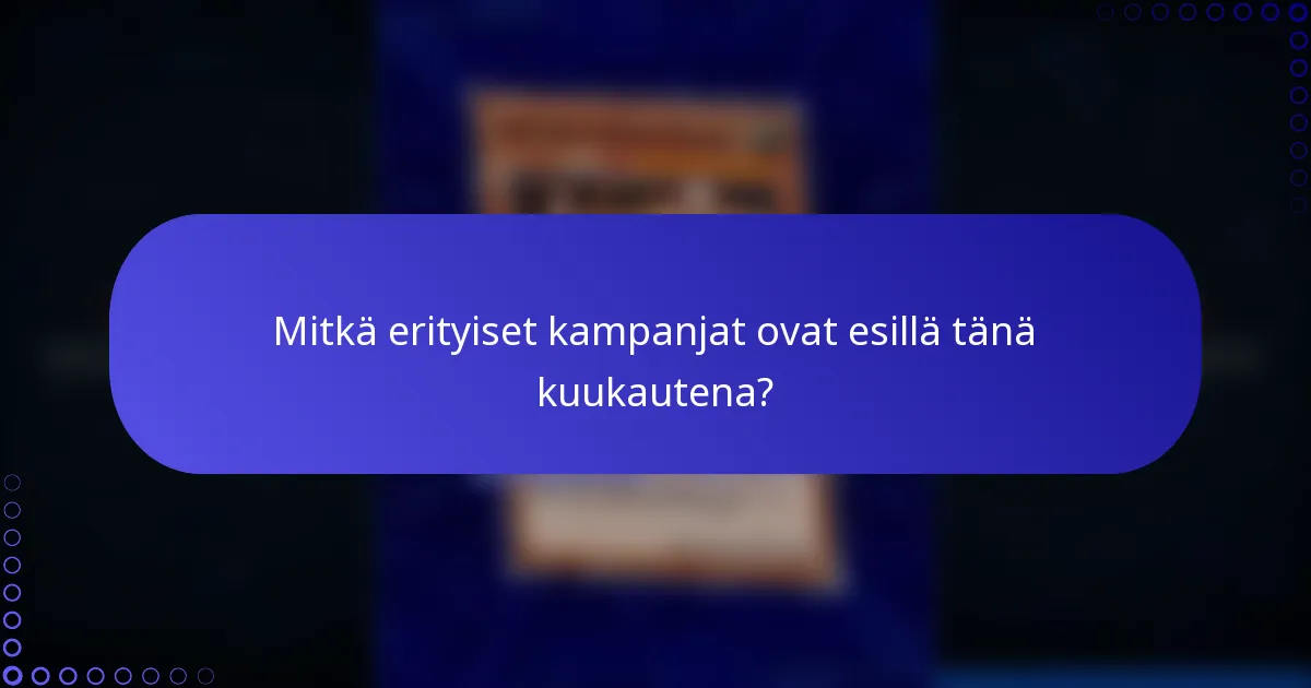 Mitkä erityiset kampanjat ovat esillä tänä kuukautena?