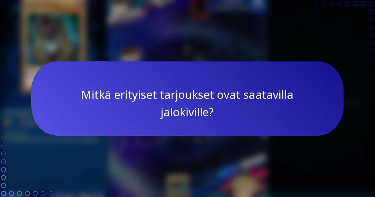 Mitkä erityiset tarjoukset ovat saatavilla jalokiville?