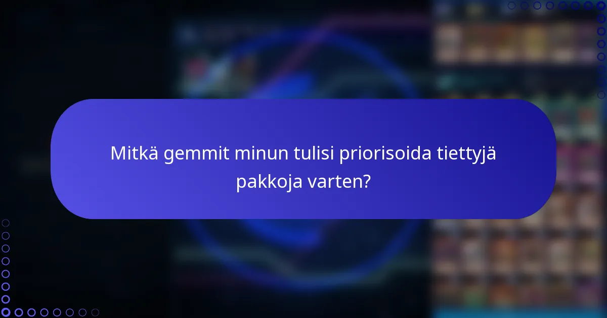 Mitkä gemmit minun tulisi priorisoida tiettyjä pakkoja varten?