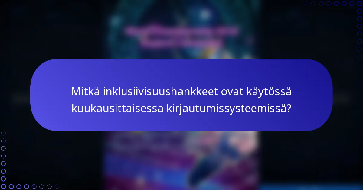 Mitkä inklusiivisuushankkeet ovat käytössä kuukausittaisessa kirjautumissysteemissä?