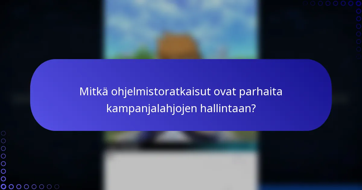 Mitkä ohjelmistoratkaisut ovat parhaita kampanjalahjojen hallintaan?