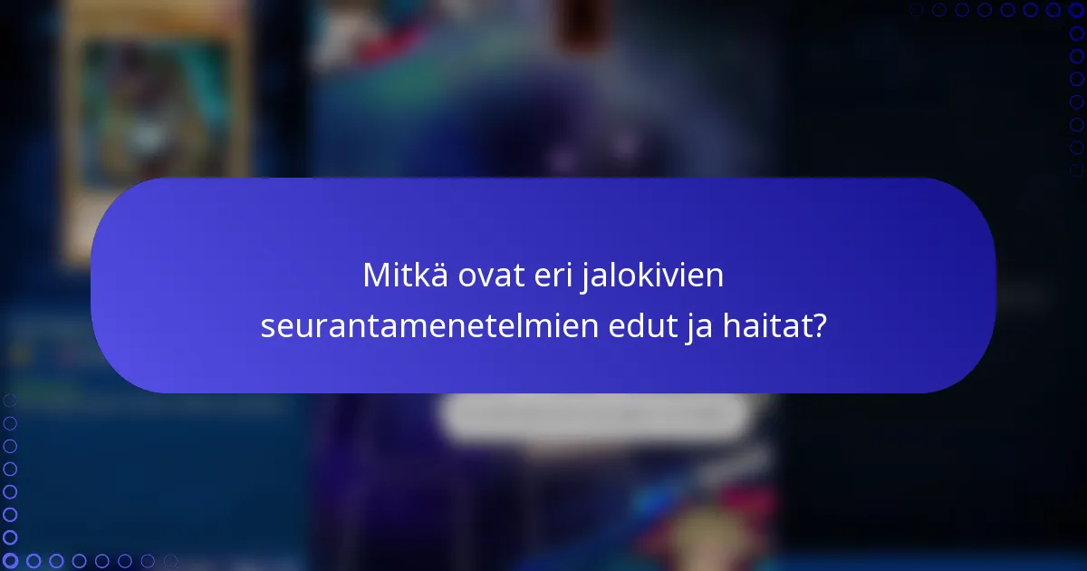 Mitkä ovat eri jalokivien seurantamenetelmien edut ja haitat?