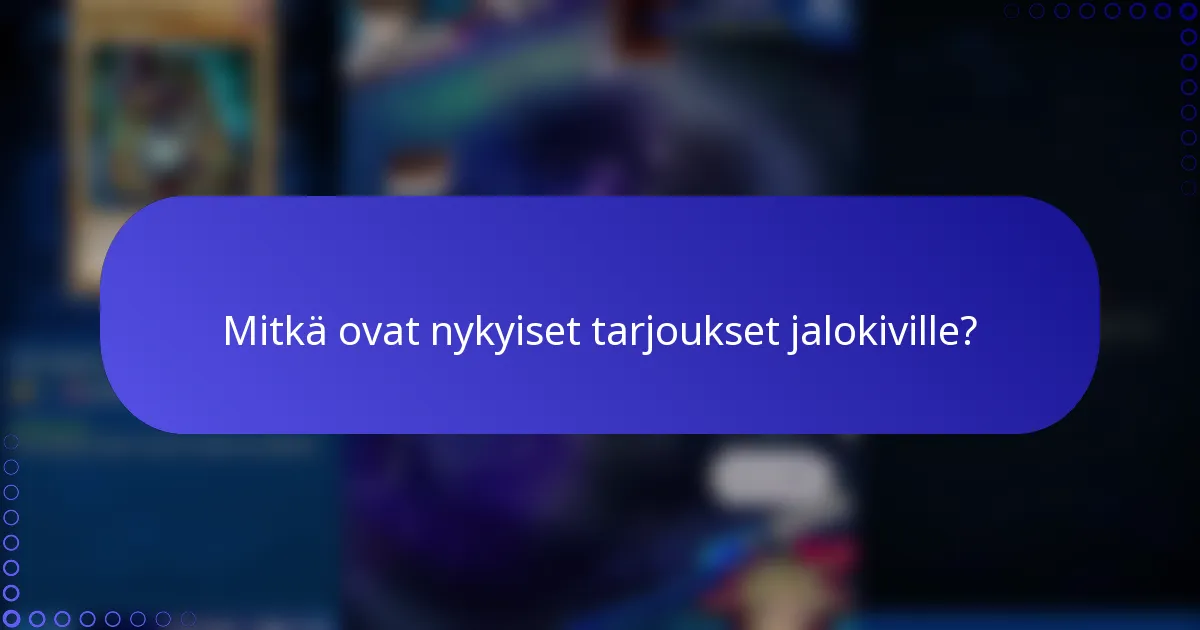 Mitkä ovat nykyiset tarjoukset jalokiville?