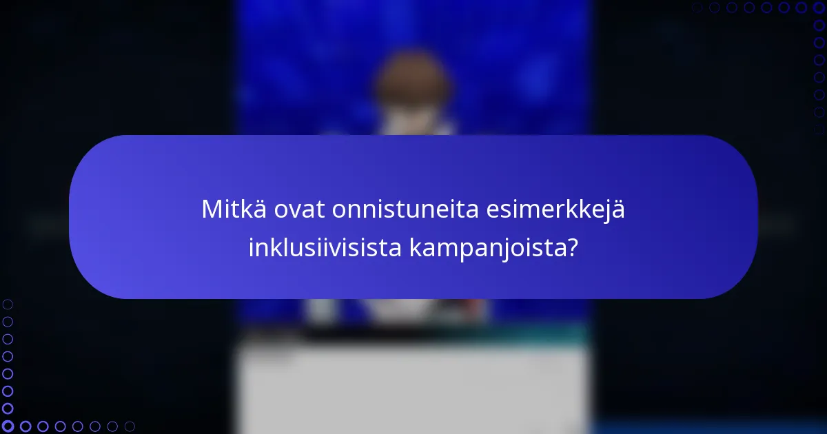 Mitkä ovat onnistuneita esimerkkejä inklusiivisista kampanjoista?