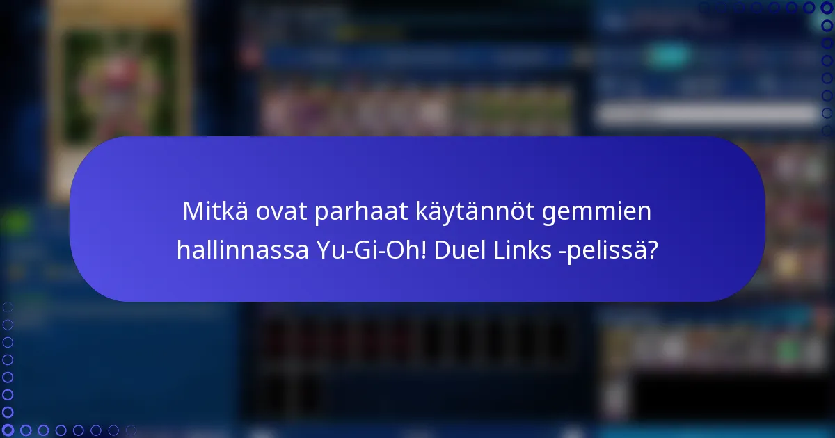 Mitkä ovat parhaat käytännöt gemmien hallinnassa Yu-Gi-Oh! Duel Links -pelissä?
