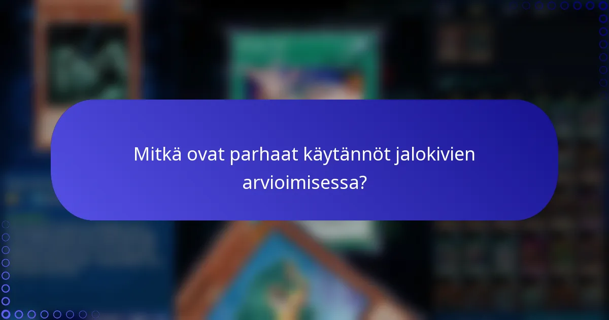 Mitkä ovat parhaat käytännöt jalokivien arvioimisessa?