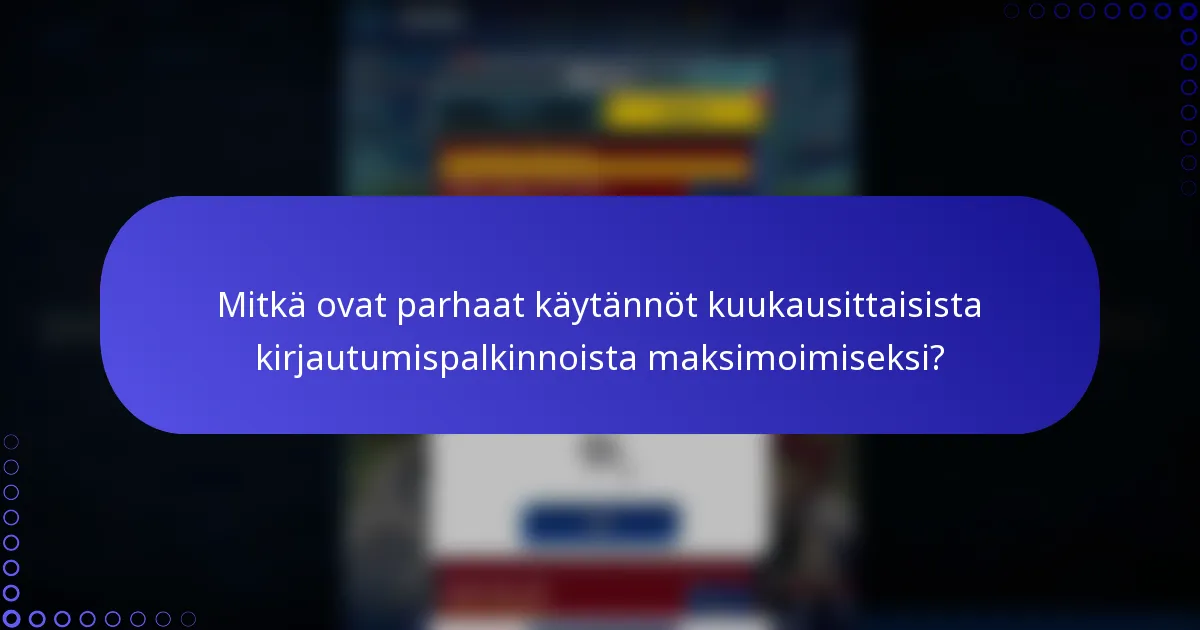 Mitkä ovat parhaat käytännöt kuukausittaisista kirjautumispalkinnoista maksimoimiseksi?