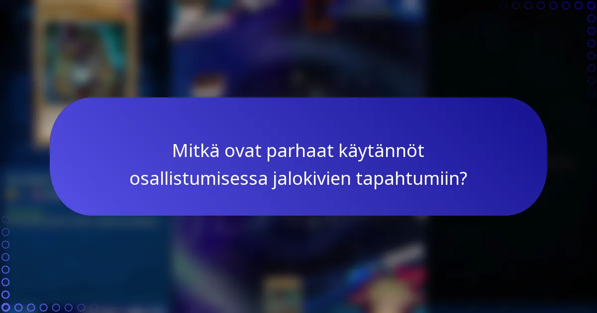 Mitkä ovat parhaat käytännöt osallistumisessa jalokivien tapahtumiin?