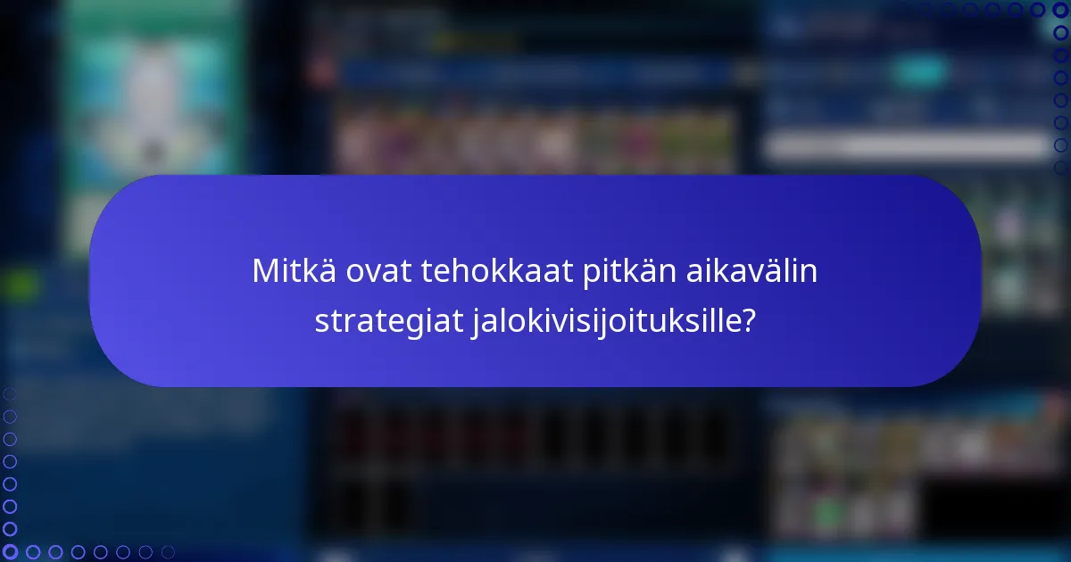 Mitkä ovat tehokkaat pitkän aikavälin strategiat jalokivisijoituksille?