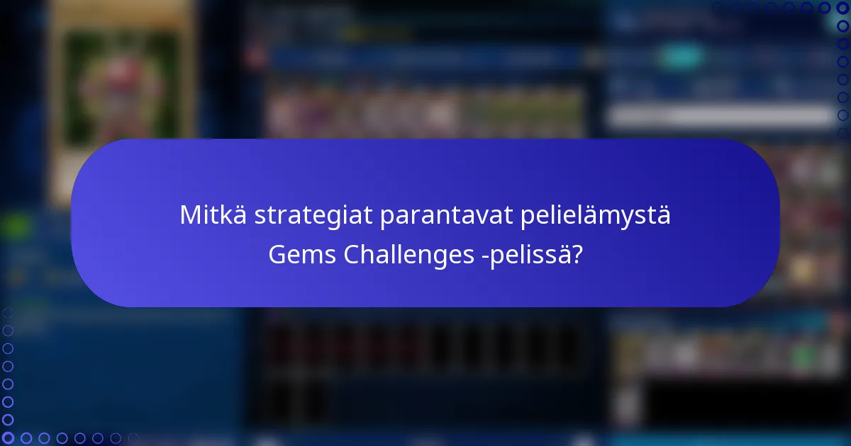 Mitkä strategiat parantavat pelielämystä Gems Challenges -pelissä?