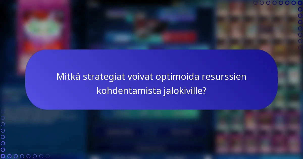 Mitkä strategiat voivat optimoida resurssien kohdentamista jalokiville?
