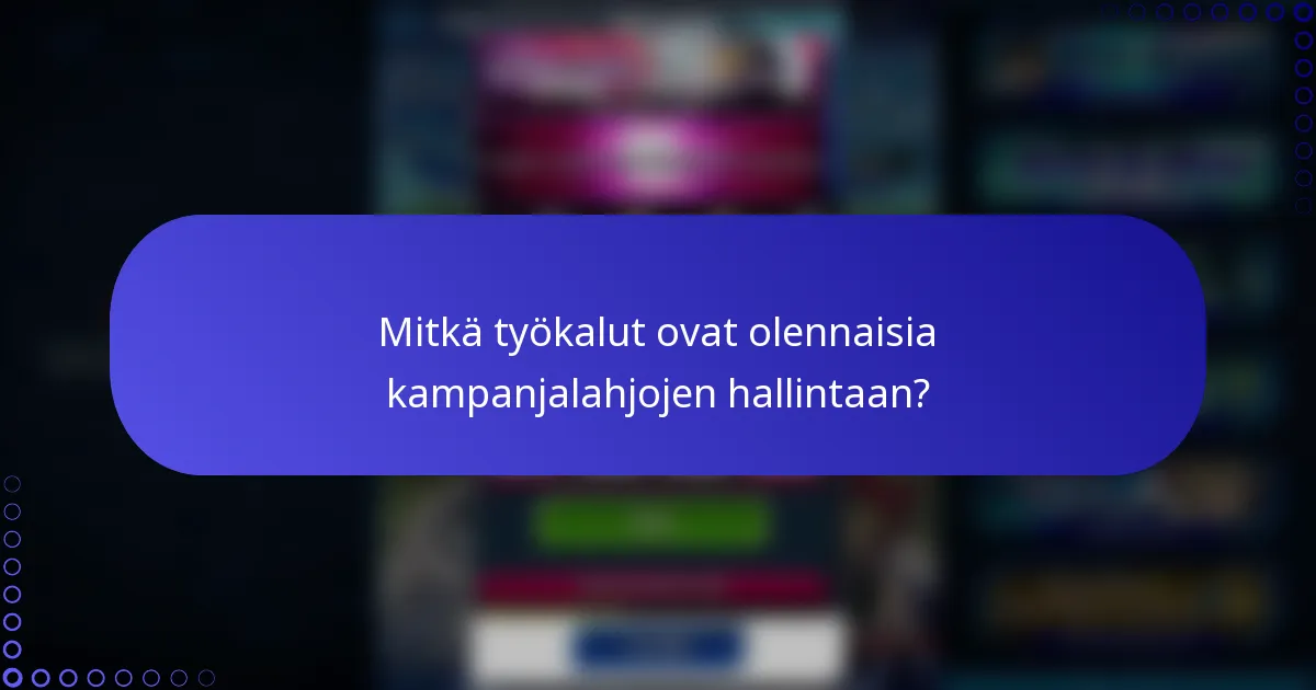 Mitkä työkalut ovat olennaisia kampanjalahjojen hallintaan?